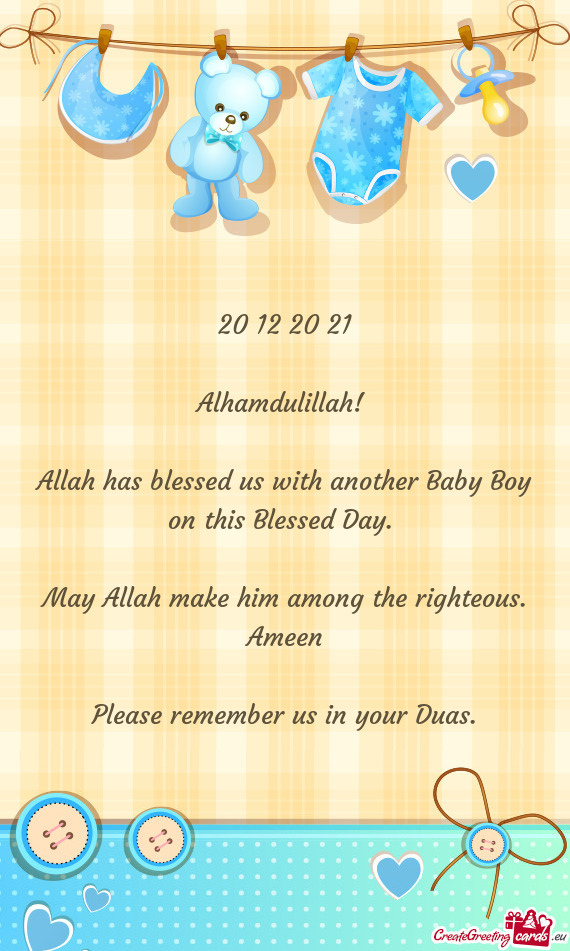20 12 20 21
 
 Alhamdulillah! 
 
 Allah has blessed us with another Baby Boy on this Blessed Day