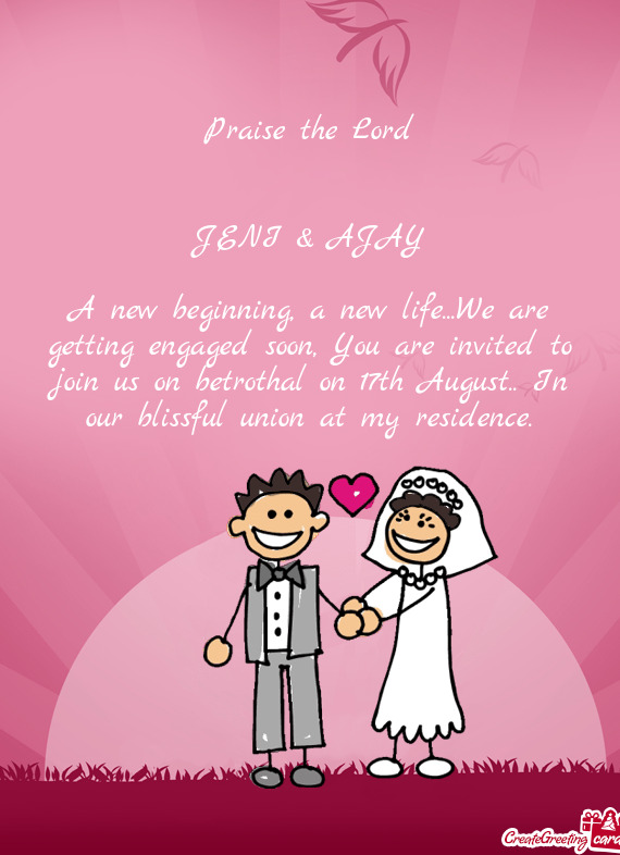 A new beginning, a new life...We are getting engaged soon, You are invited to join us on betrothal o