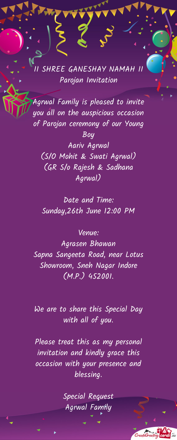 Agrwal Family is pleased to invite you all on the auspicious occasion of Parojan ceremony of our You