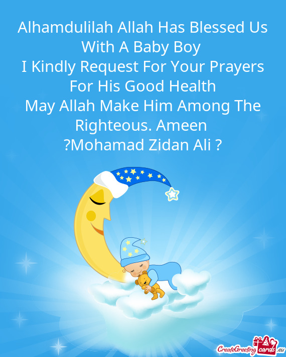 Alhamdulilah Allah Has Blessed Us With A Baby Boy 
 I Kindly Request For Your Prayers For His Good H