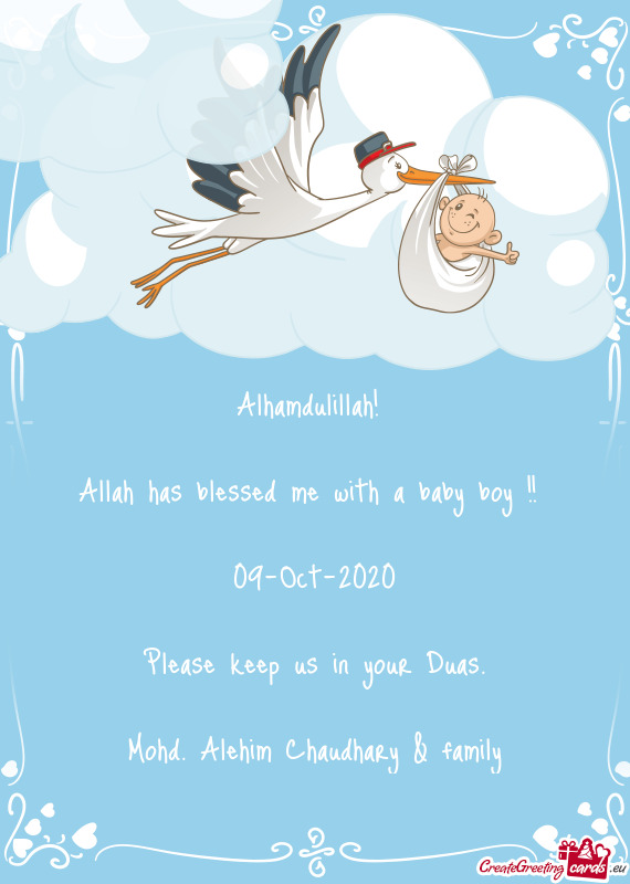Alhamdulillah! 
 
 Allah has blessed me with a baby boy !! 
 
 09-Oct-2020
 
 Please keep us in your
