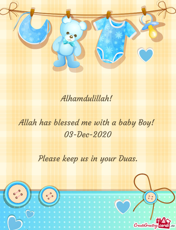 Alhamdulillah! 
 
 Allah has blessed me with a baby Boy! 
 03-Dec-2020
 
 Please keep us in your Dua