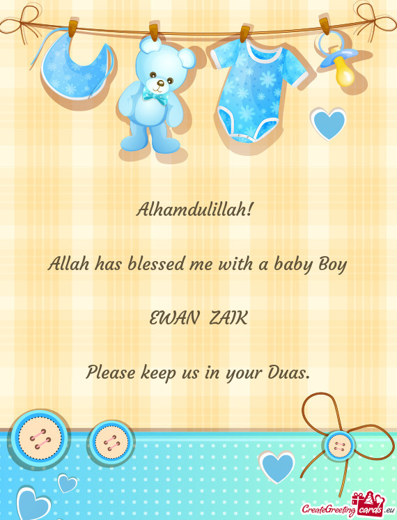 Alhamdulillah! 
 
 Allah has blessed me with a baby Boy
 
 EWAN ZAIK
 
 Please keep us in your Duas