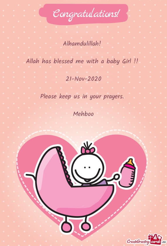 Alhamdulillah! 
 
 Allah has blessed me with a baby Girl !! 
 
 21-Nov-2020
 
 Please keep us in you