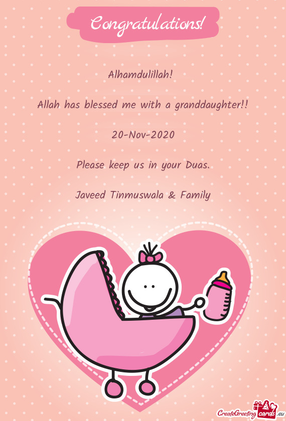 Alhamdulillah! 
 
 Allah has blessed me with a granddaughter!!
 
 20-Nov-2020
 
 Please keep us in y