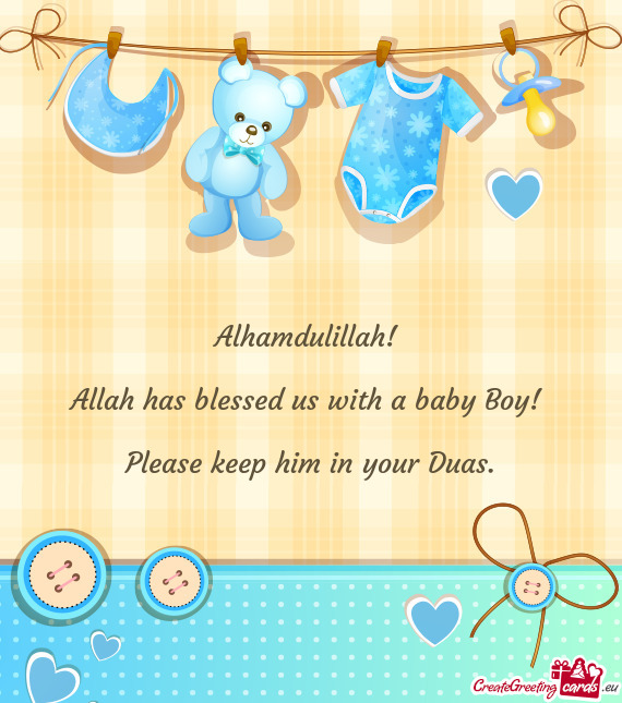 Alhamdulillah! 
 
 Allah has blessed us with a baby Boy! 
 
 Please keep him in your Duas