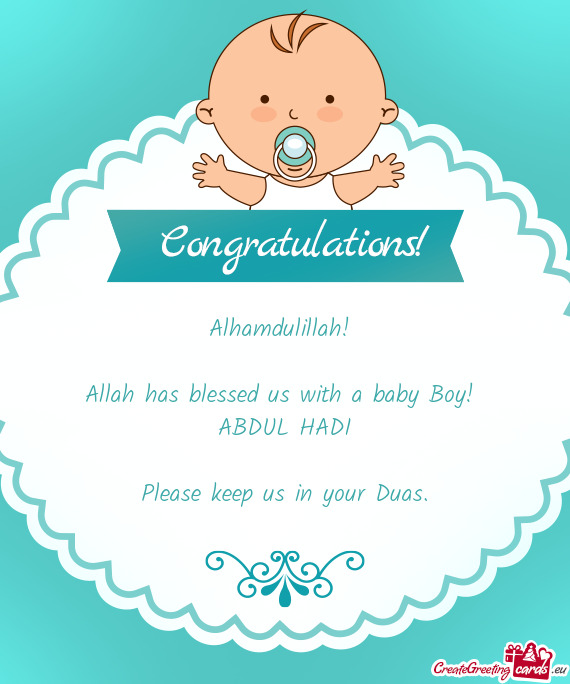 Alhamdulillah! 
 
 Allah has blessed us with a baby Boy! 
 ABDUL HADI
 
 Please keep us in your Duas
