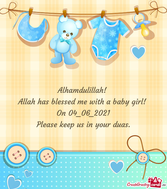 Alhamdulillah! 
 Allah has blessed me with a baby girl! 
 On 04_06_2021
 Please keep us in your duas