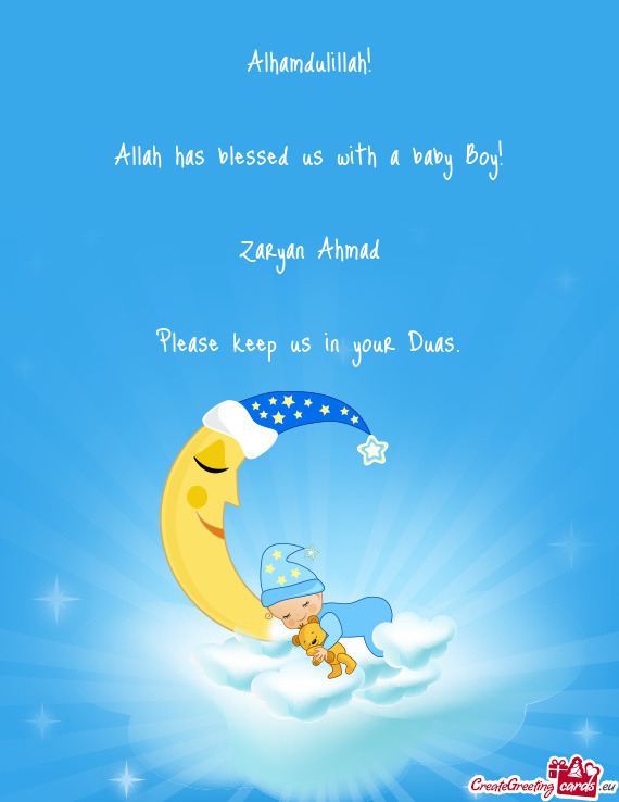 Alhamdulillah!
 
 Allah has blessed us with a baby Boy!
 
 Zaryan Ahmad
 
 Please keep us in your Du