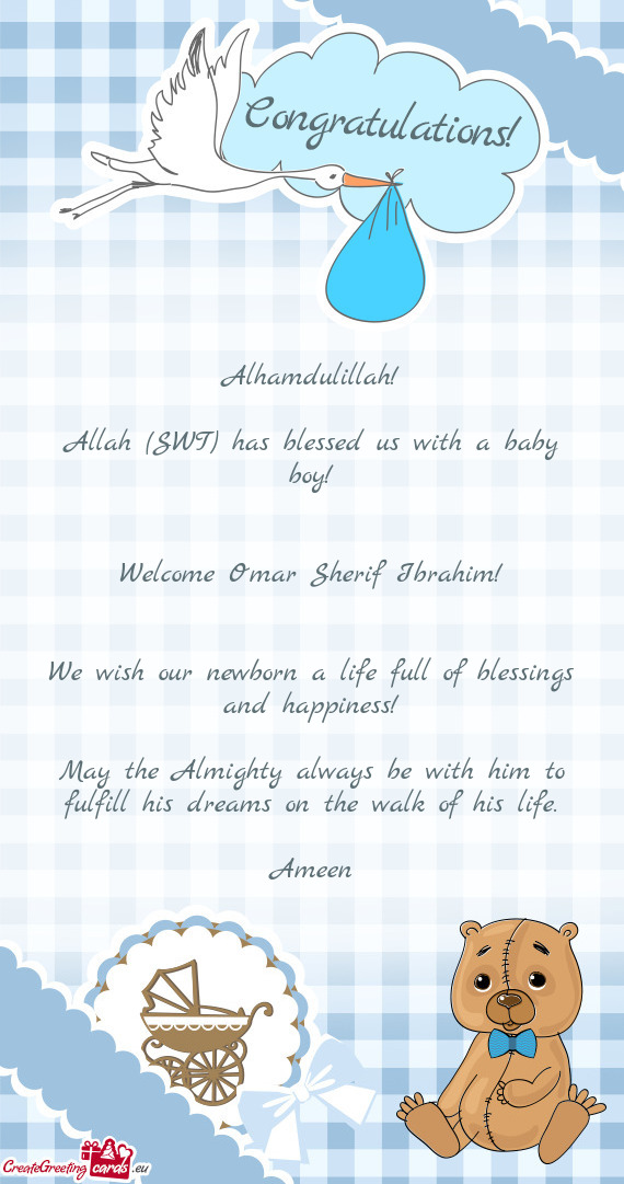 Alhamdulillah!
 
 Allah (SWT) has blessed us with a baby boy!
 
 
 Welcome Omar Sherif Ibrahim