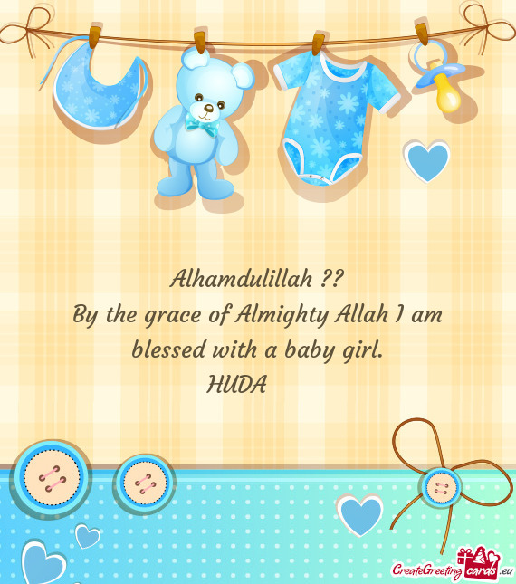 Alhamdulillah ??
 By the grace of Almighty Allah I am blessed with a baby girl