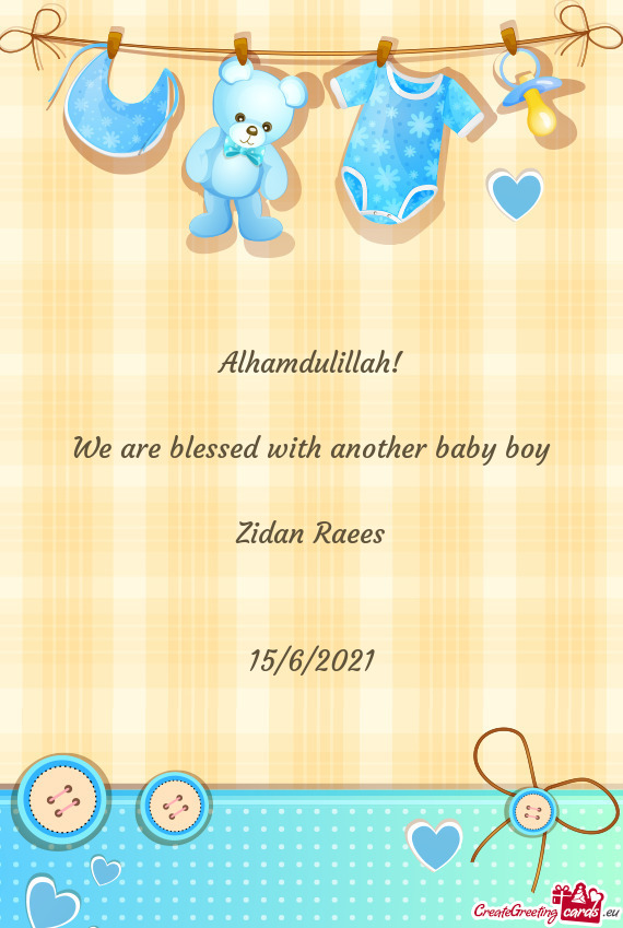 Alhamdulillah!
 
 We are blessed with another baby boy
 
 Zidan Raees
 
 
 15/6/2021