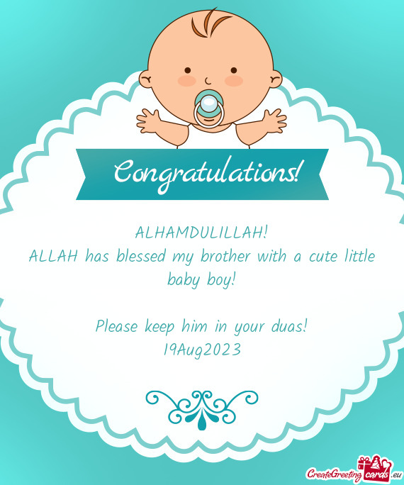 ALHAMDULILLAH! ALLAH has blessed my brother with a cute little baby boy! Please keep him in your