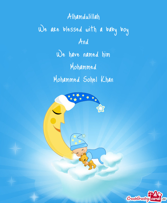 Alhamdulillah
 We are blessed with a baby boy
 And
 We have named him
 Mohammed
 Mohammed Sohel Khan