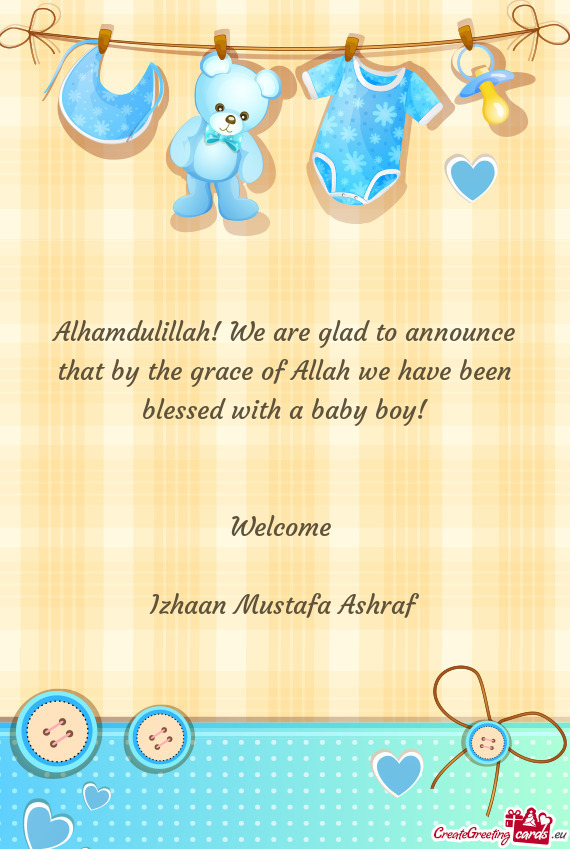 Alhamdulillah! We are glad to announce that by the grace of Allah we have been blessed with a baby b