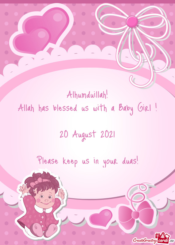 Alhumduillah!
 Allah has blessed us with a Baby Girl !
 
 20 August 2021
 
 Please keep us in your d