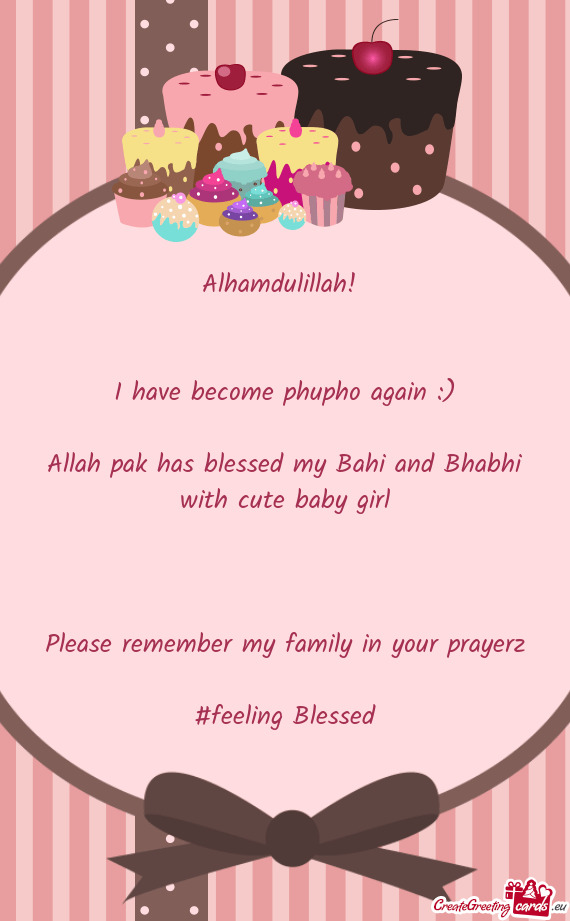 ) Allah pak has blessed my Bahi and Bhabhi with cute baby girl  Please remember my family i