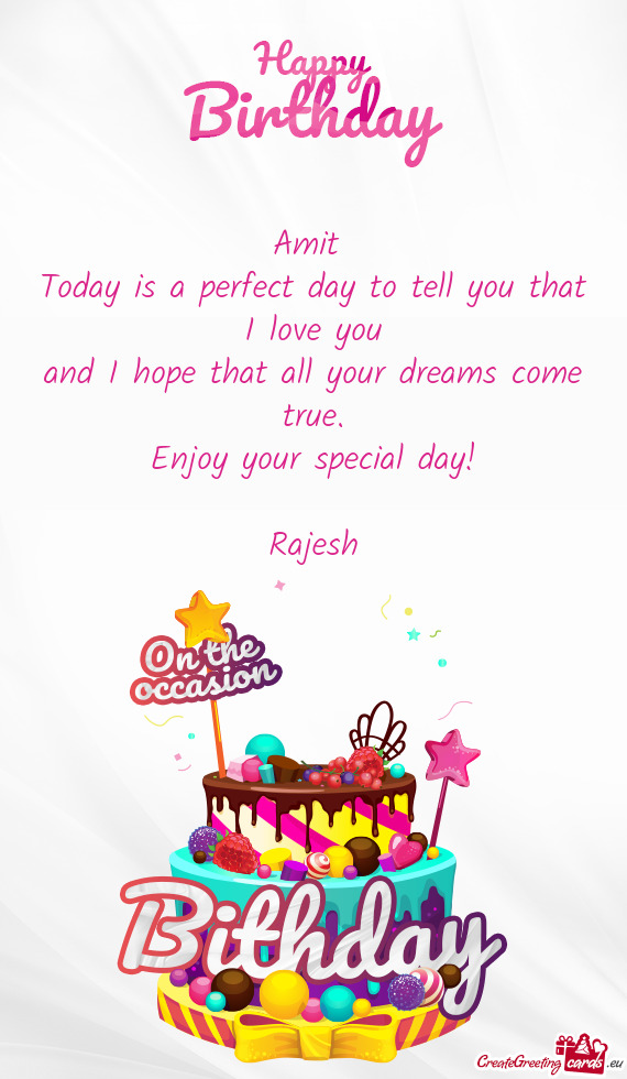 Amit Today is a perfect day to tell you that I love you and I hope that all your dreams come true