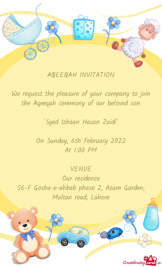 AQEEQAH INVITATION
 
 We request the pleasure of your company to join the Aqeeqah ceremony of our be