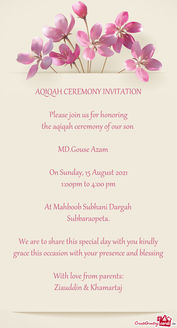 AQIQAH CEREMONY INVITATION
 
 Please join us for honoring
 the aqiqah ceremony of our son 
 
 MD