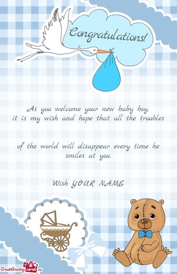 As you welcome your new baby boy,  it is my wish and hope