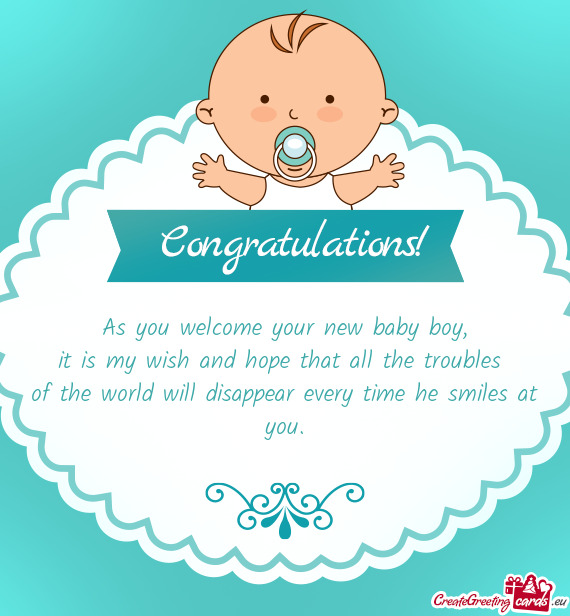 As you welcome your new baby boy,  it is my wish and hope