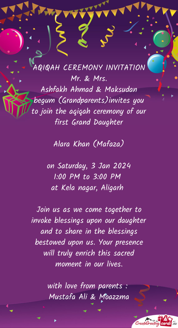 Ashfakh Ahmad & Maksudan begum (Grandparents)invites you to join the aqiqah ceremony of our first Gr