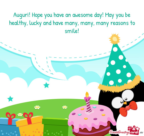Auguri! Hope you have an awesome day! May you be healthy, lucky and have many, many, many reasons to