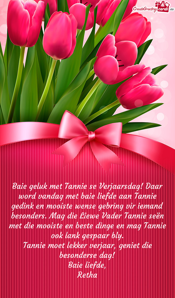 Baie geluk met Tannie se Verjaarsdag! Daar word vandag met baie liefde aan Tannie gedink en mooiste