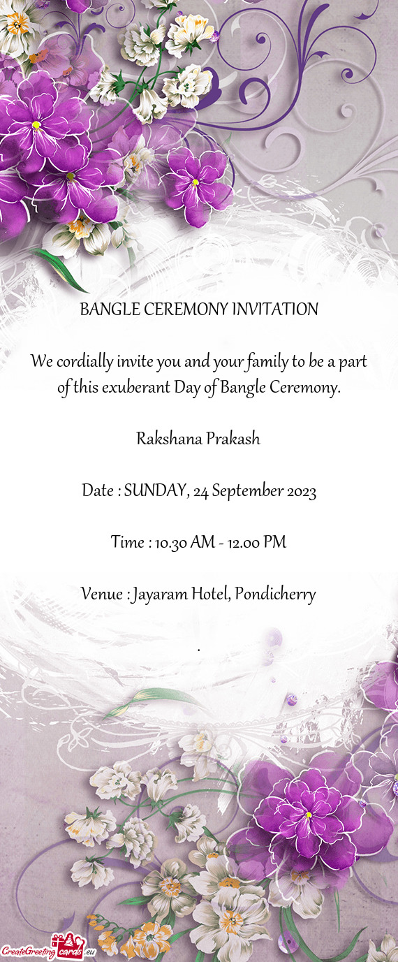 BANGLE CEREMONY INVITATION We cordially invite you and your family to be a part of this exuberant