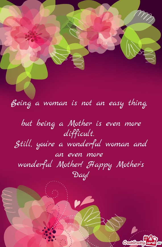 Being a woman is not an easy thing,   but being a Mother is even more