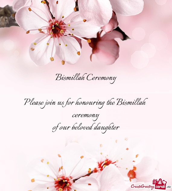 Bismillah Ceremony Please join us for honouring the Bismillah ceremony of our beloved daughter