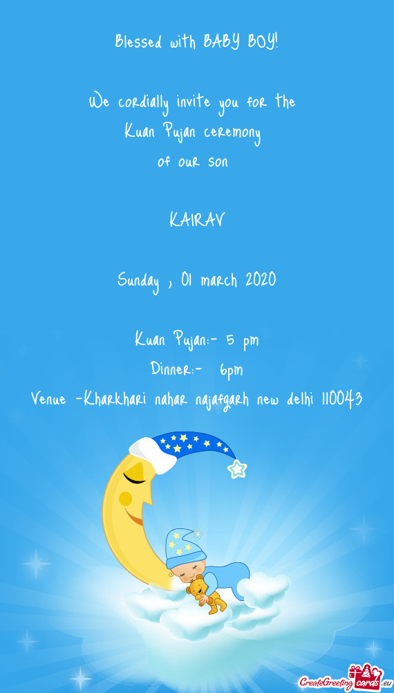 Blessed with BABY BOY!
 
 We cordially invite you for the 
 Kuan Pujan ceremony 
 of our son 
 
 KAI
