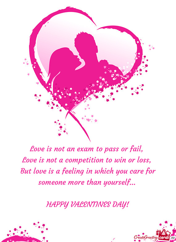 But love is a feeling in which you care for
 someone more than yourself… 
 
 HAPPY VALENTINES D