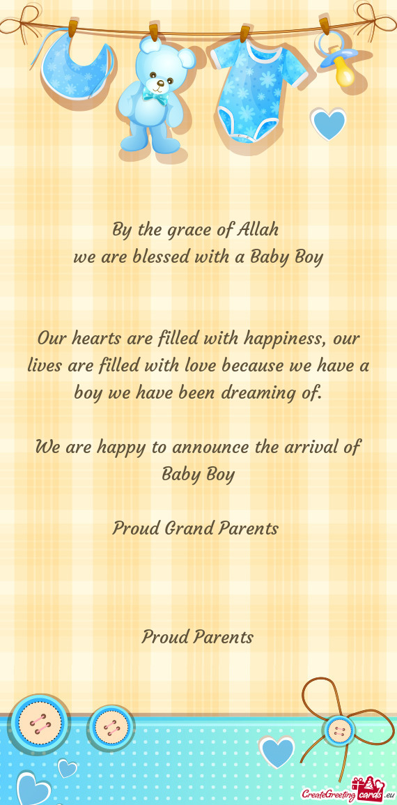 By the grace of Allah 
 we are blessed with a Baby Boy
 
 
 Our hearts are filled with happiness