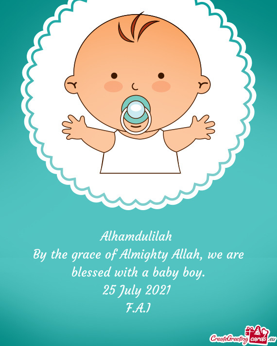 By the grace of Almighty Allah, we are blessed with a baby boy