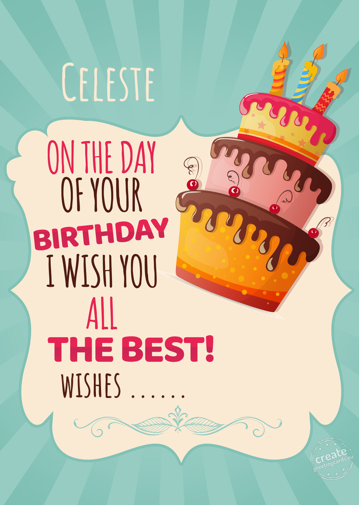 Celeste, on your birthday I wish you all the best. wishes