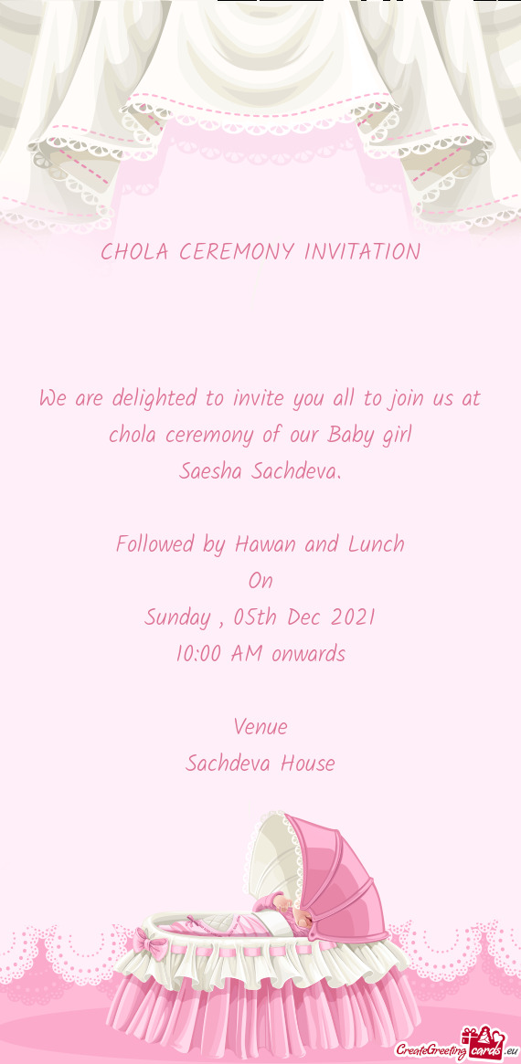 CHOLA CEREMONY INVITATION
 
 
 
 We are delighted to invite you all to join us at chola ceremony of