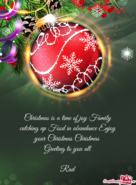 Christmas is a time of joy Family
 catching up Food in abundance Enjoy
 your Christmas Christmas 
 G