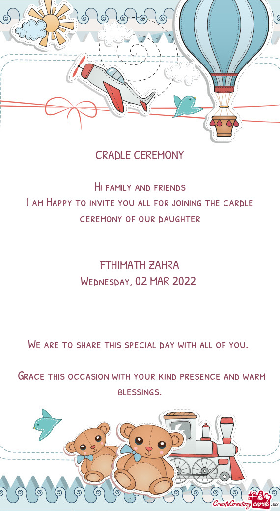 CRADLE CEREMONY
 
 Hi family and friends
 I am Happy to invite you all for joining the cardle ceremo