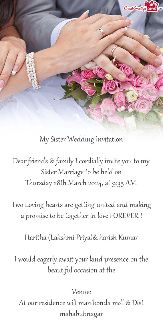Dear friends & family I cordially invite you to my Sister Marriage to be held on