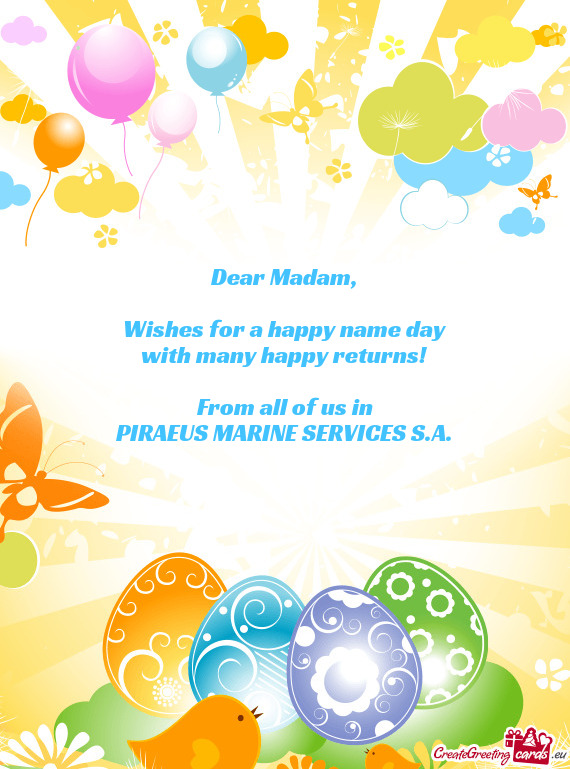 Dear Madam,    Wishes for a happy name day  with many
