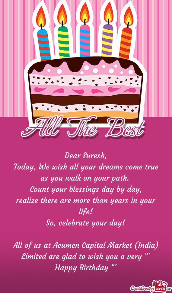 Dear Suresh,  Today, We wish all your dreams come true  as