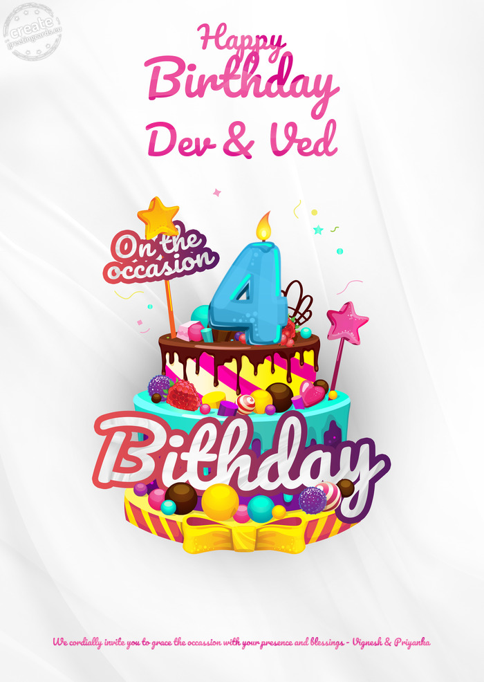 Dev & Ved, Happy birthday to 4 We cordially invite you to grace the occassion with your presence and