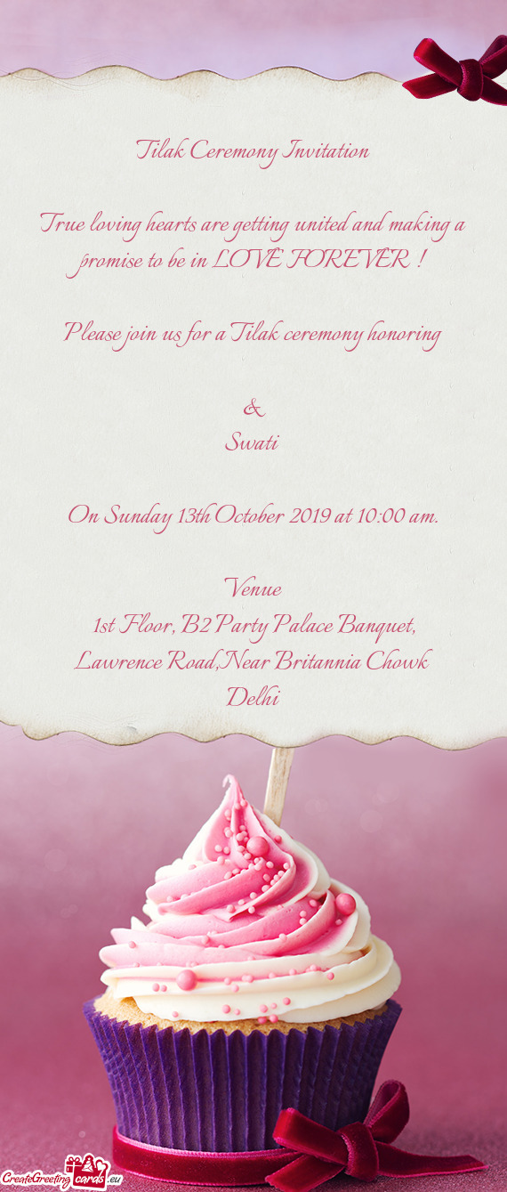 E FOREVER !
 
 Please join us for a Tilak ceremony honoring
 
 &
 Swati 
 
 On Sunday 13th October 2