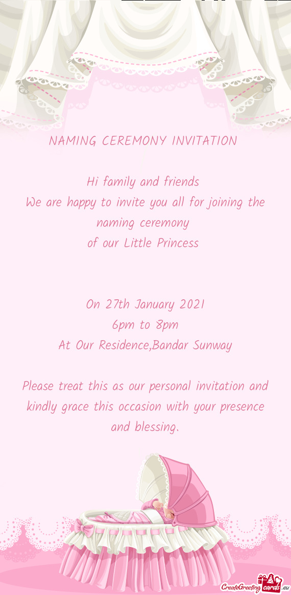 E naming ceremony 
 of our Little Princess 
 
 
 On 27th January 2021
 6pm to 8pm
 At Our Residence