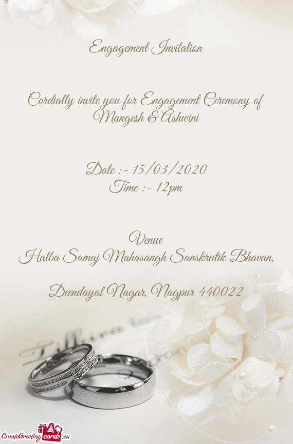 Engagement Invitation
 
 
 Cordially invite you for Engagement Ceremony of 
 Mangesh & Ashwini