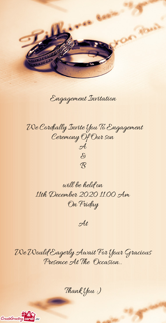 Engagement Invitation
 
 
 We Cordially Invite You To Engagement Ceremony Of Our son 
 A 
 &
 B