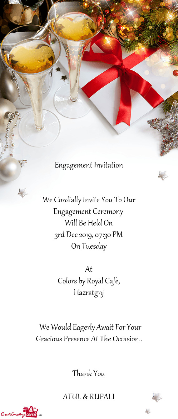 Engagement Invitation
 
 
 We Cordially Invite You To Our Engagement Ceremony 
 Will Be Held On
 3rd