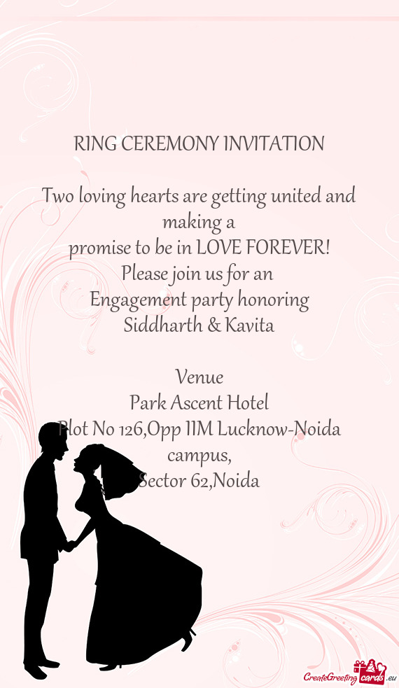 FOREVER!
 Please join us for an 
 Engagement party honoring
 Siddharth & Kavita
 
 Venue
 Park Asce
